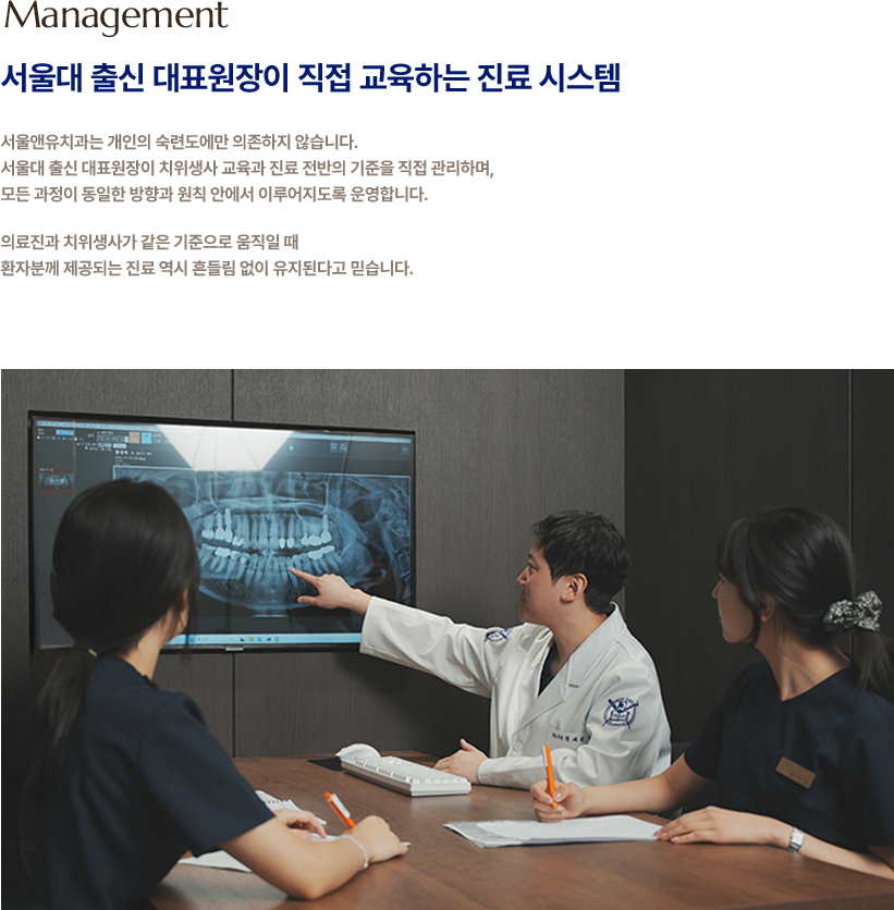 
                서울대 출신 대표원장이 직접 교육하는 진료 시스템
                서울앤유치과는 개인의 숙련도에만 의존하지 않습니다.
                서울대 출신 대표원장이 치위생사 교육과 진료 전반의 기준을 직접 관리하며,
                모든 과정이 동일한 방향과 원칙 안에서 이루어지도록 운영합니다.
                의료진과 치위생사가 같은 기준으로 움직일 때
                환자분께 제공되는 진료 역시 흔들림 없이 유지된다고 믿습니다.
                